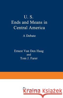 U. S. Ends and Means in Central America: A Debate Van Den Haag, Ernest 9780306428579 Springer