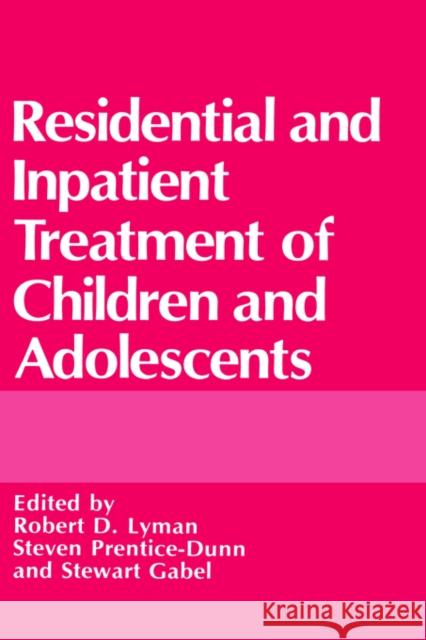 Residential and Inpatient Treatment of Children and Adolescents Robert D. Lyman Steven Prentice-Dunn Stewart Gabel 9780306431616 Springer