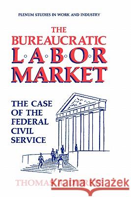 The Bureaucratic Labor Market: The Case of the Federal Civil Service Diprete, Thomas A. 9780306431845 Plenum Publishing Corporation