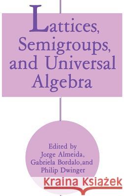 Lattices, Semigroups, and Universal Algebra Jorge Almeida Gabriela Bordalo Philip Dwinger 9780306434129 Springer