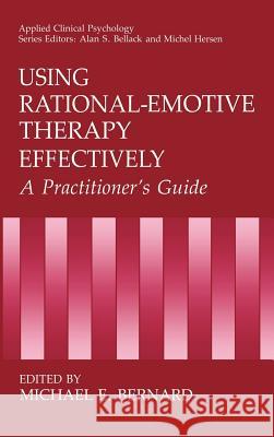 Using Rational-Emotive Therapy Effectively: A Practitioner's Guide Bernard, Michael E. 9780306437540 Springer