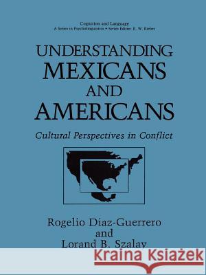 Understanding Mexicans and Americans: Cultural Perspectives in Conflict Diaz-Guerrero, Rogelio 9780306438172 Springer