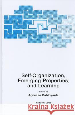 Self-Organization, Emerging Properties, and Learning Agnessa Babloyantz A. Babloyantz 9780306439308 Plenum Publishing Corporation