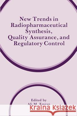 New Trends in Radiopharmaceutical Synthesis, Quality Assurance, and Regulatory Control Ali M. Emran 9780306440359 Plenum Publishing Corporation