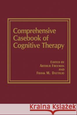 Comprehensive Casebook of Cognitive Therapy Arthur Freeman Arthur Freeman Frank M. Dattilio 9780306440694 Plenum Publishing Corporation