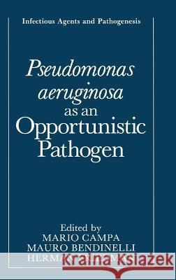 Pseudomonas Aeruginosa as an Opportunistic Pathogen Mario Campa Mauro Bendinelli Herman Friedman 9780306442650 Plenum Publishing Corporation