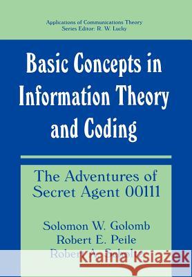 Basic Concepts in Information Theory and Coding: The Adventures of Secret Agent 00111 Golomb, Solomon W. 9780306445446 Plenum Publishing Corporation
