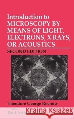 Introduction to Microscopy by Means of Light, Electrons, X-Rays, or Acoustics Rochow, Theodore G. 9780306446849 Springer