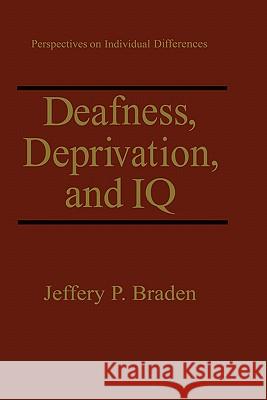 Deafness, Deprivation, and IQ Jeffery P. Braden Braden                                   Jeffrey Braden 9780306446863 Kluwer Academic Publishers