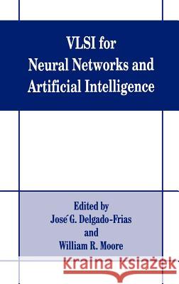 VLSI for Neural Networks and Artificial Intelligence Jose G. Delgado-Frias W. R. Moore Jose Delgado-Frias 9780306447228 Springer