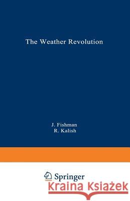 The Weather Revolution: Innovations and Imminent Breakthroughs in Accurate Forecasting Fishman, Jack 9780306447648 Springer
