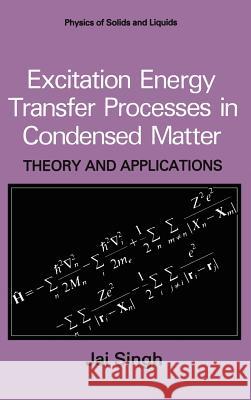 Excitation Energy Transfer Processes in Condensed Matter Singh, Jai 9780306447808 Plenum Publishing Corporation
