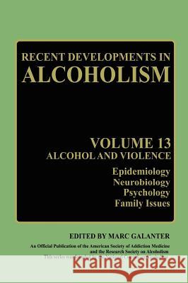 Recent Developments in Alcoholism: Alcohol and Violence - Epidemiology, Neurobiology, Psychology, Family Issues Galanter, Marc 9780306453588 Kluwer Academic Publishers