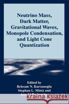 Neutrino Mass, Dark Matter, Gravitational Waves, Monopole Condensation, and Light Cone Quantization Behram N. Kursunogammalu Stephan L. Mintz Arnold Perlmutter 9780306453915