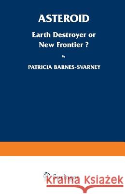 Asteroid: Earth Destroyer or New Frontier? Barnes-Svarney, Patricia L. 9780306454080 Springer