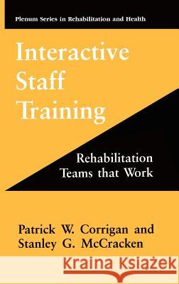 Interactive Staff Training: Rehabilitation Teams That Work Corrigan, Patrick W. 9780306455230 Kluwer Academic Publishers