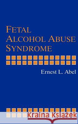 Fetal Alcohol Abuse Syndrome Ernest L. Abel E. L. Abel 9780306456664 Kluwer Academic/Plenum Publishers