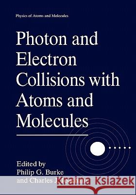 Photon and Electron Collisions with Atoms and Molecules Philip G. Burke Charles J. Joachain 9780306456923