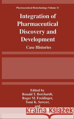 Integration of Pharmaceutical Discovery and Development: Case Histories Ronald T. Borchardt Tomi K. Sawyer Roger M. Freidinger 9780306457432 Kluwer Academic Publishers