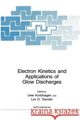 Electron Kinetics and Applications of Glow Discharges U. Kortshagen Uwe Kortshagen Lev D. Tsendin 9780306458224 Plenum Publishing Corporation