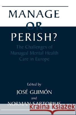 Manage or Perish?: The Challenges of Managed Mental Health Care in Europe Guimón, José 9780306462108 Kluwer Academic Publishers