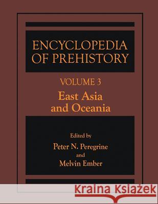 Encyclopedia of Prehistory: Volume 3: East Asia and Oceania Peter N. Peregrine Melvin Ember 9780306462573 Kluwer Academic Publishers