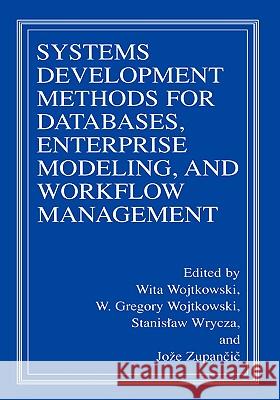 Systems Development Methods for Databases, Enterprise Modeling, and Workflow Management Stanislaw Wrycza Wita Wojtkowski W. Gregory Wojtkowski 9780306462993 Kluwer Academic/Plenum Publishers