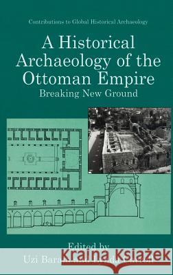 A Historical Archaeology of the Ottoman Empire: Breaking New Ground Baram, Uzi 9780306463112 Kluwer Academic/Plenum Publishers