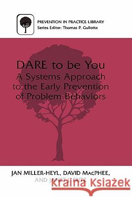 Dare to Be You: A Systems Approach to the Early Prevention of Problem Behaviors Miller-Heyl, Jan 9780306463921 Kluwer Academic Publishers