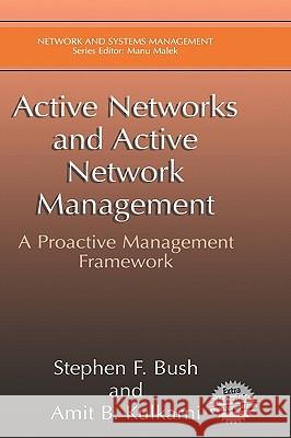 Active Networks and Active Network Management: A Proactive Management Framework Bush, Stephen F. 9780306465604 Kluwer Academic/Plenum Publishers