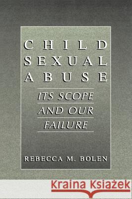 Child Sexual Abuse: Its Scope and Our Failure Bolen, Rebecca M. 9780306465765 Kluwer Academic Publishers