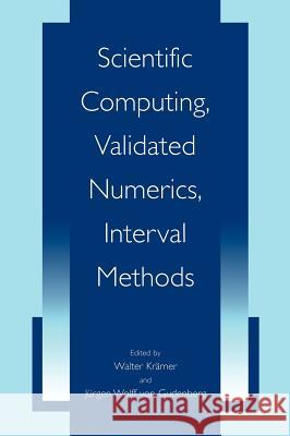 Scientific Computing, Validated Numerics, Interval Methods Walter Kramer Walter Krc$mer Jurgen Wolff Vo 9780306467066 Kluwer Academic Publishers