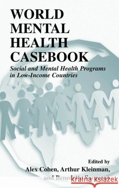 World Mental Health Casebook: Social and Mental Health Programs in Low-Income Countries Cohen, Alex 9780306467325 Kluwer Academic Publishers