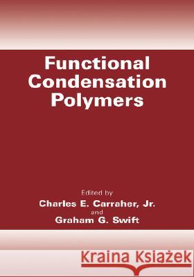 Functional Condensation Polymers Charles E., Jr. Carraher Graham G. Swift 9780306472459