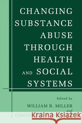 Changing Substance Abuse Through Health and Social Systems George R. Fursey William R. Miller Constance M. Weisner 9780306472565 Kluwer Academic/Plenum Publishers