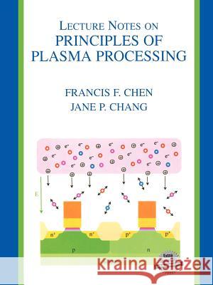 Lecture Notes on Principles of Plasma Processing Francis F. Chen Jane P. Chang 9780306474972