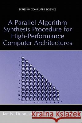 A Parallel Algorithm Synthesis Procedure for High-Performance Computer Architectures Ian N. Dunn Gerard G. L. Meyer 9780306477430 Springer