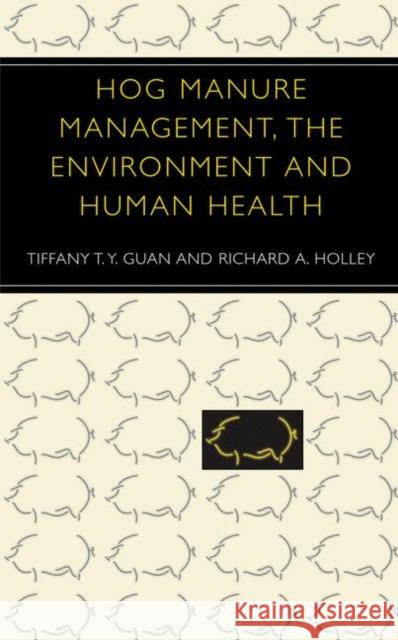 Hog Manure Management, the Environment and Human Health Tiffany T. y. Guan Richard A. Holley 9780306478079 Plenum Publishing Corporation