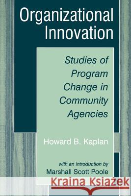 Organizational Innovation: Studies of Program Change in Community Agencies Kaplan, Howard B. 9780306478529 Springer