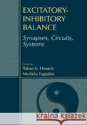 Excitatory-Inhibitory Balance: Synapses, Circuits, Systems Hensch, Takao K. 9780306479625 Kluwer Academic Publishers