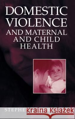 Domestic Violence and Maternal and Child Health: New Patterns of Trauma, Treatment, and Criminal Justice Responses Morewitz, Stephen J. 9780306485015 Kluwer Academic/Plenum Publishers