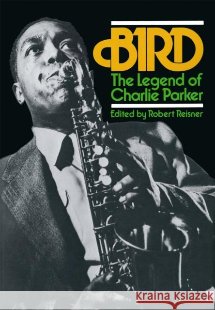 Bird: The Legend of Charlie Parker Reisner, Robert 9780306800696 Da Capo Press