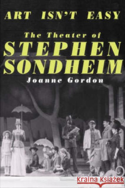 Art Isn't Easy: The Theater of Stephen Sondheim Gordon, Joanne 9780306804687 Da Capo Press