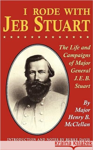 I Rode with Jeb Stuart: The Life and Campaigns of Major General J. E. B. Stuart H. B. McClellan Henry B. McClellan Burke Davis 9780306806056 Da Capo Press
