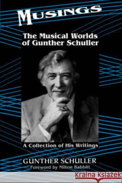 Musings: The Musical Worlds of Gunther Schuller Schuller, Gunther 9780306809026 Da Capo Press