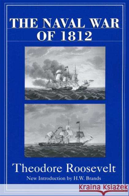The Naval War of 1812 Theodore Roosevelt H. W. Brands 9780306809101 Da Capo Press