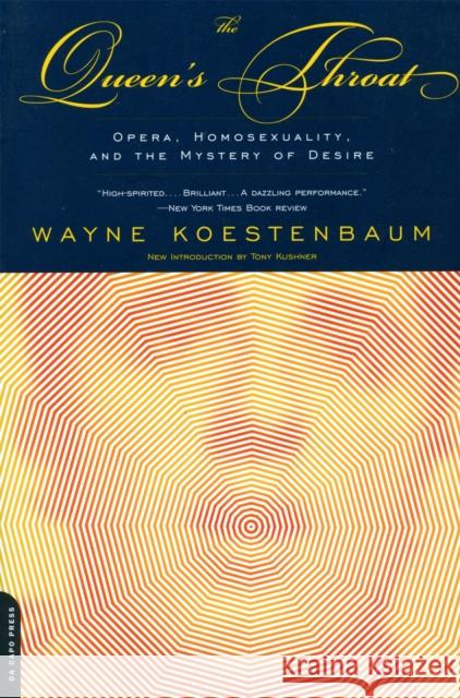 The Queen's Throat: Opera, Homosexuality, and the Mystery of Desire Wayne Koestenbaum Tony Kushner 9780306810084 Da Capo Press