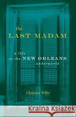 The Last Madam: A Life in the New Orleans Underworld Christine Wiltz 9780306810121 Da Capo Press