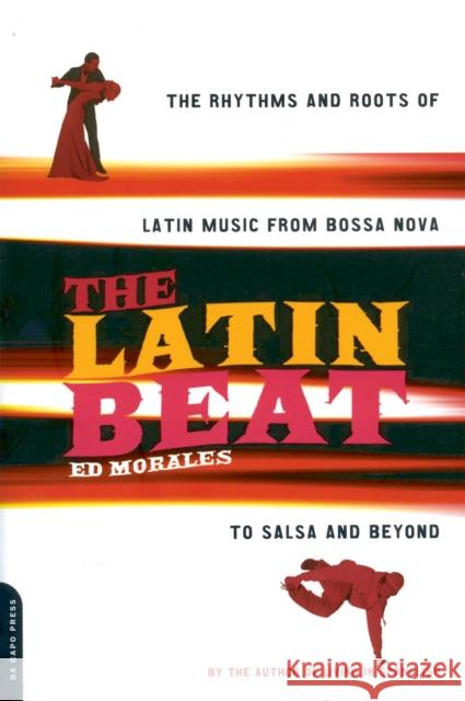 The Latin Beat: The Rhythms and Roots of Latin Music from Bossa Nova to Salsa and Beyond Morales, Ed 9780306810183 Da Capo Press