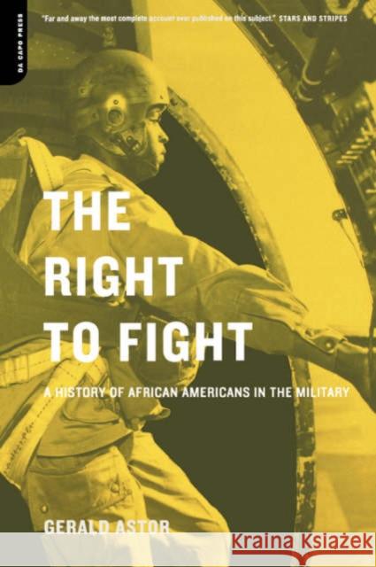 The Right to Fight: A History of African Americans in the Military Gerald Astor 9780306810312 Da Capo Press